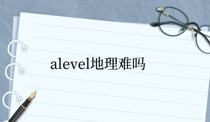 alevel考試中的地理難嗎